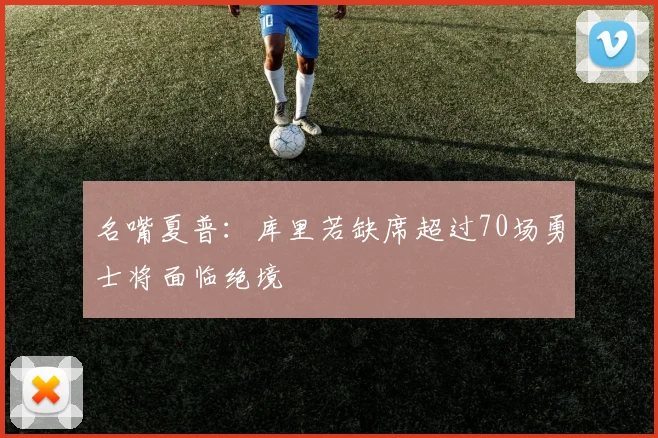 名嘴夏普：库里若缺席超过70场勇士将面临绝境