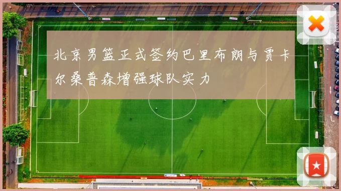 北京男篮正式签约巴里布朗与贾卡尔桑普森增强球队实力